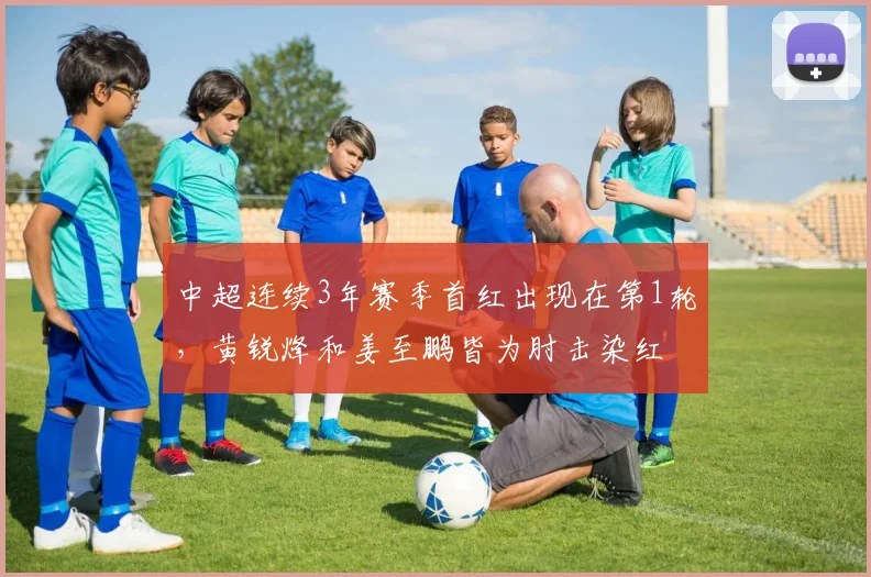 中超连续3年赛季首红出现在第1轮，黄锐烽和姜至鹏皆为肘击染红