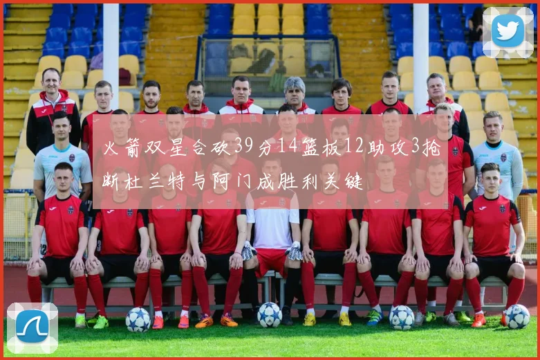 火箭双星合砍39分14篮板12助攻3抢断杜兰特与阿门成胜利关键