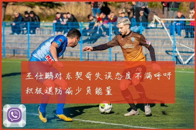 王仕鹏对东契奇失误态度不满呼吁积极退防减少负能量