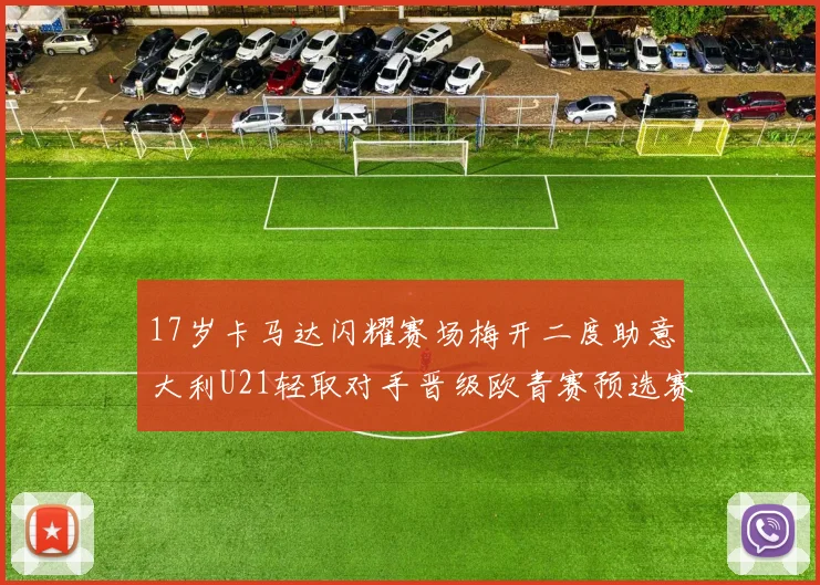 17岁卡马达闪耀赛场梅开二度助意大利U21轻取对手晋级欧青赛预选赛