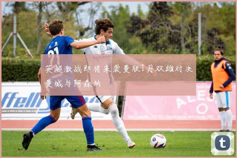 英超激战即将来袭曼联1月双雄对决曼城与阿森纳