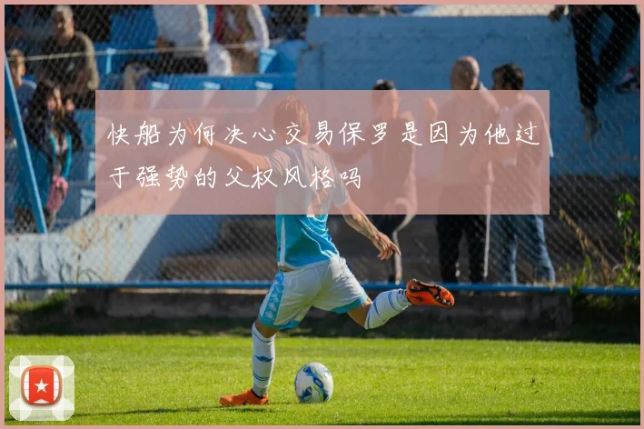 快船为何决心交易保罗是因为他过于强势的父权风格吗