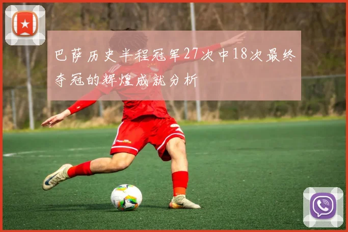 巴萨历史半程冠军27次中18次最终夺冠的辉煌成就分析