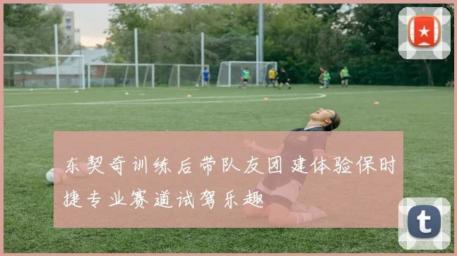 东契奇训练后带队友团建体验保时捷专业赛道试驾乐趣