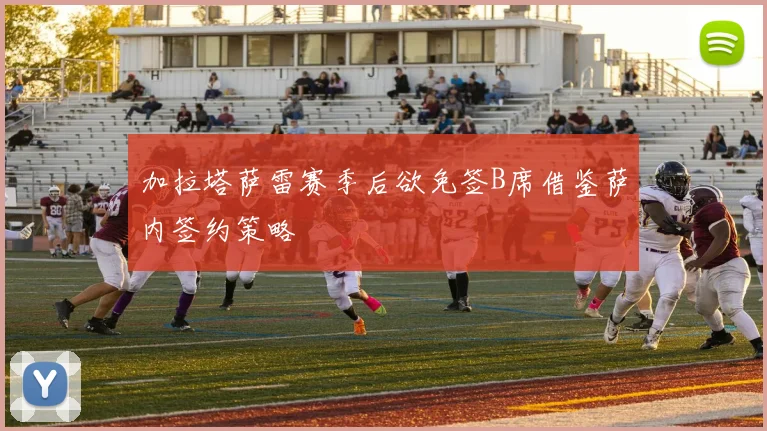 加拉塔萨雷赛季后欲免签B席借鉴萨内签约策略